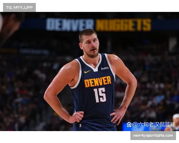 掘金约基奇助攻失误比控制，高位策应失误率影响球队稳定性